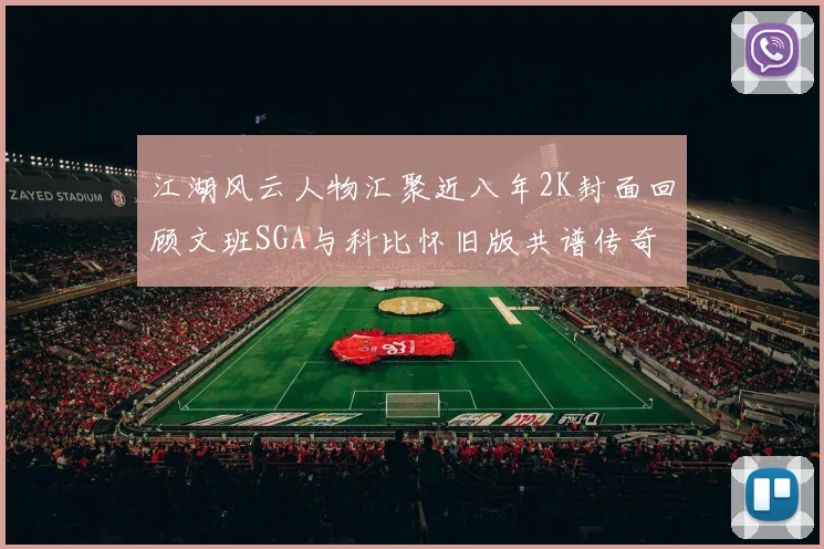 江湖风云人物汇聚近八年2K封面回顾文班SGA与科比怀旧版共谱传奇